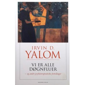 Irvin D. Yalom - Vi er alle dgnfluer - og andre psykoterapeutiske fortellinger