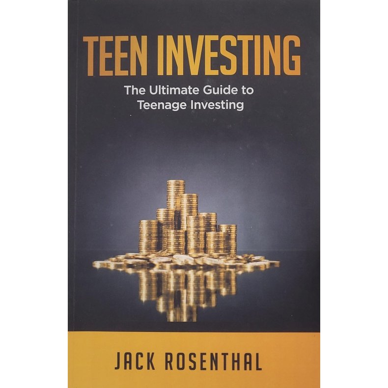 Jack Rosenthal - Teen Investing - The Ultimate Guide To Teenage Investing