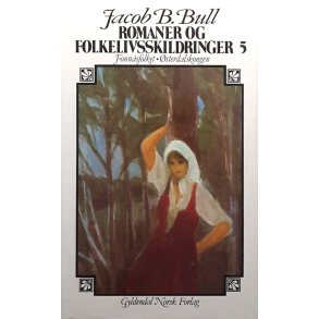 Jacob B. Bull - Romaner og folkelivsskildringer 5 - Fonn�sfolket - �sterdalskongen (Innbundet)