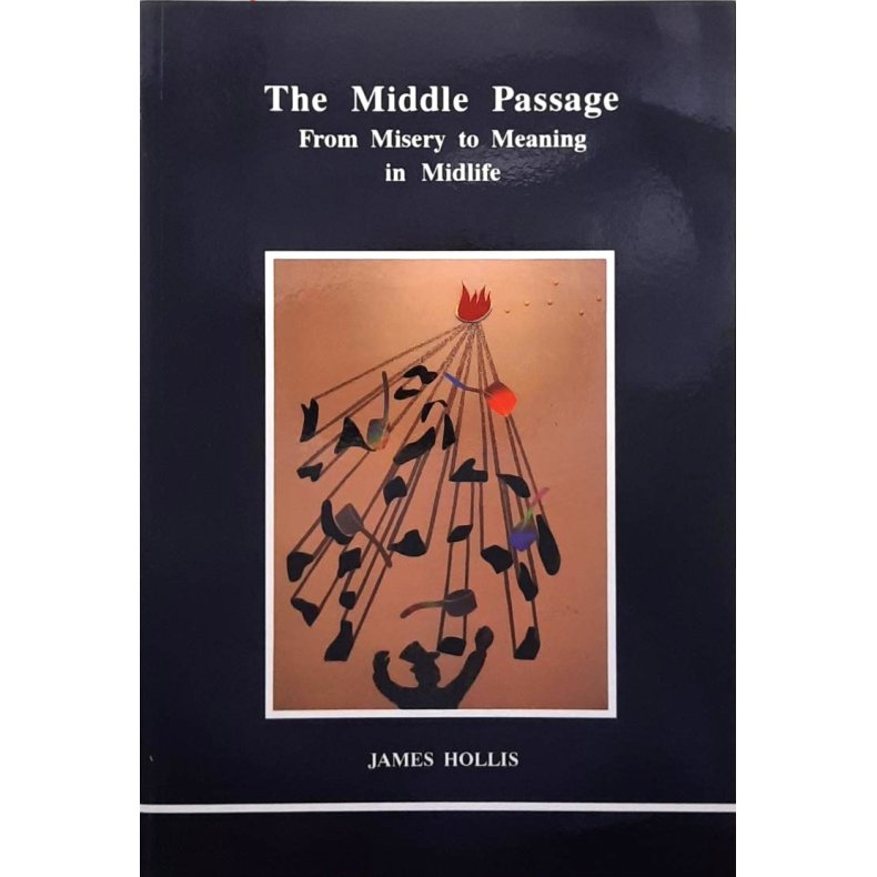 James Hollis - The Middle Passage: From Misery to Meaning in Midlife (Heftet)