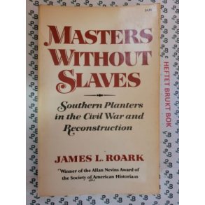 James L. Roark - Masters without Slaves: Southern Planters in the Civil War and Reconstruction