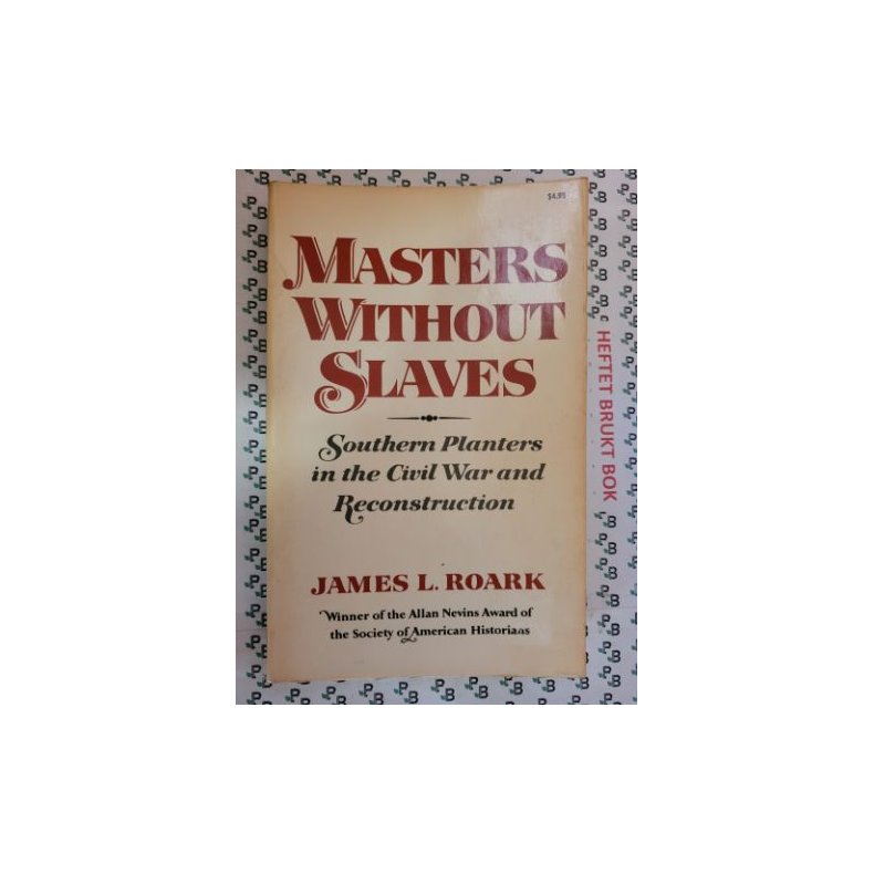 James L. Roark - Masters without Slaves: Southern Planters in the Civil War and Reconstruction