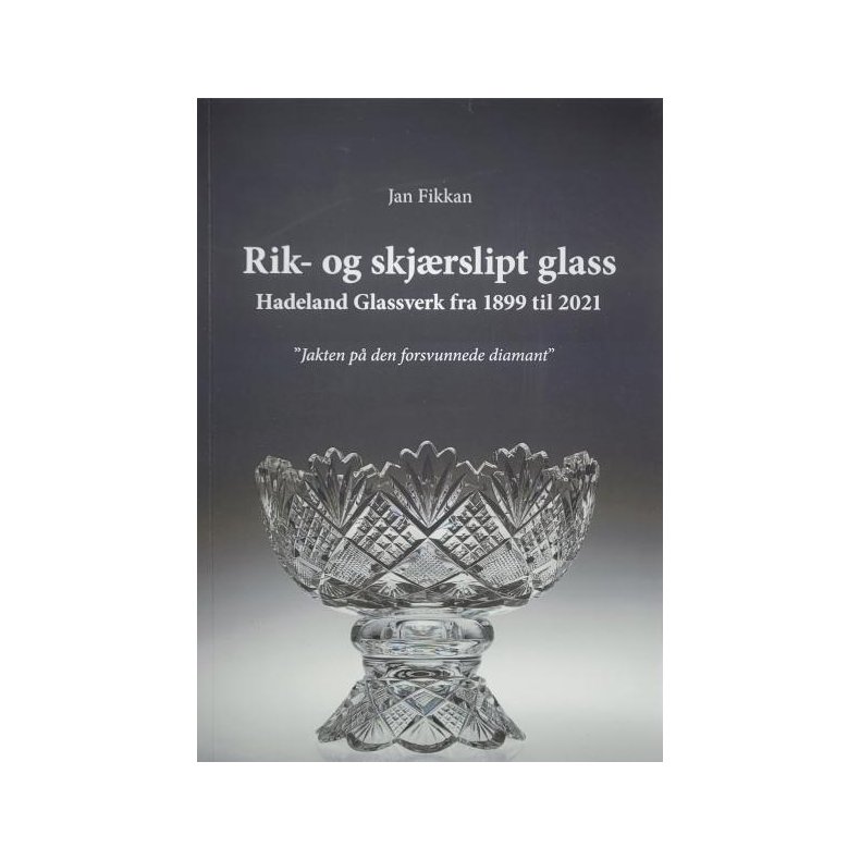 Jan Fikkan - Rik- og skjrslipt glass - Hadeland glassverk fra 1899 til 2021