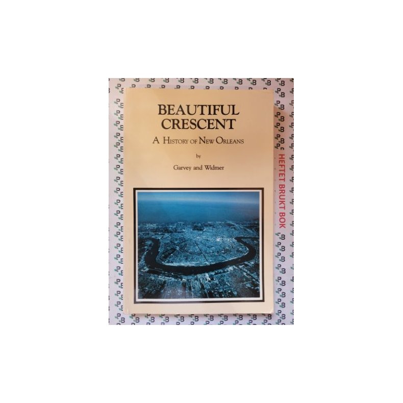 Joan B. Garvey and Mary Lou Widmer - Beautiful Crescent: A History of New Orleans