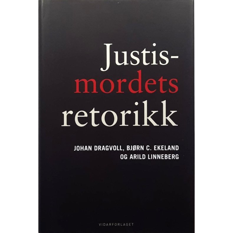 Johan Dragvoll -  Justismordets retorikk - stemoren, Tengs, Treholt, Torgersen, Liland og Moen