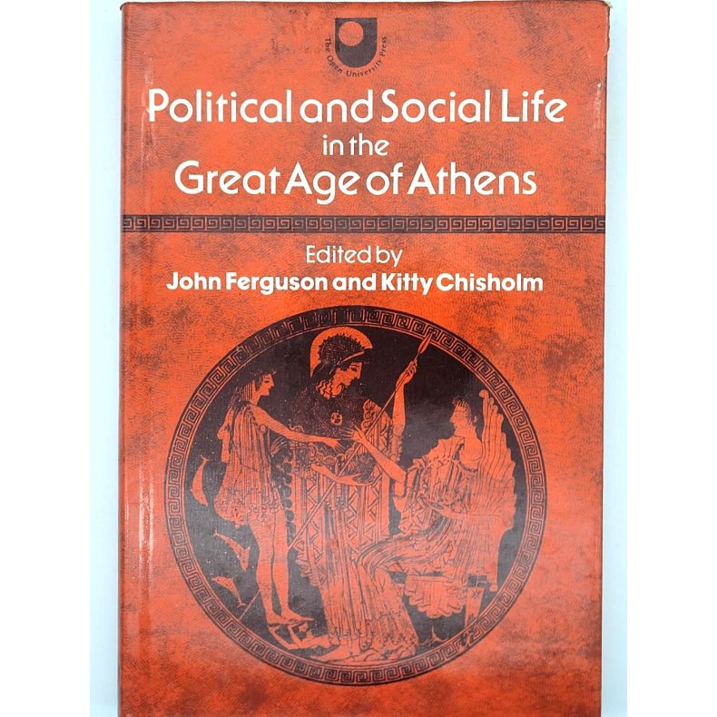 John Ferguson and Kitty Chisholm - Political and Social Life in the Great Age of Athens