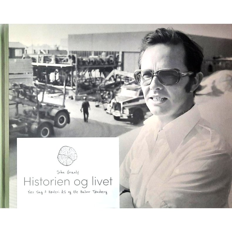 John Granly (red.) - Historien og livet - Nes Sag  Hvleri AS og Ole Halvor Tnsberg (Innbundet)