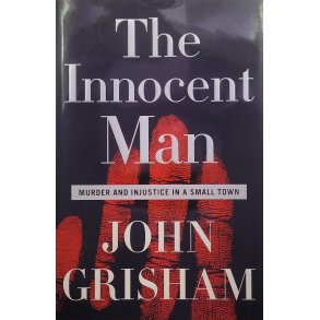 John Grisham - The Innocent Man - Murder and justice in a small town