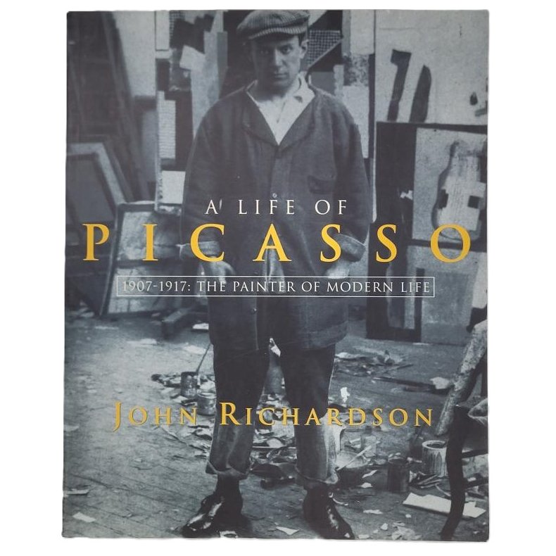 John Richardson - A Life of Picasso 1907-1917: The Painter of Modern Life 