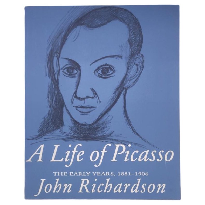 John Richardson - A Life of Picasso The Early Years, 1881 - 1906