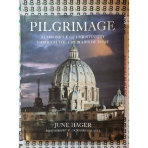 June Hager - Pilgrimage. A chronicle of Christianity through the churches of Rome