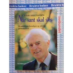 Kre Kristiansen - Nr sant skal sies. P politikkens hovedspor og sidelinjer gjennom 50 r