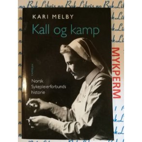 Kari Melby - Kall og kamp Norsk sykepleierforbunds historie (Cappelen)