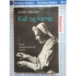 Kari Melby - Kall og kamp. Norsk Sykepleierforbunds historie