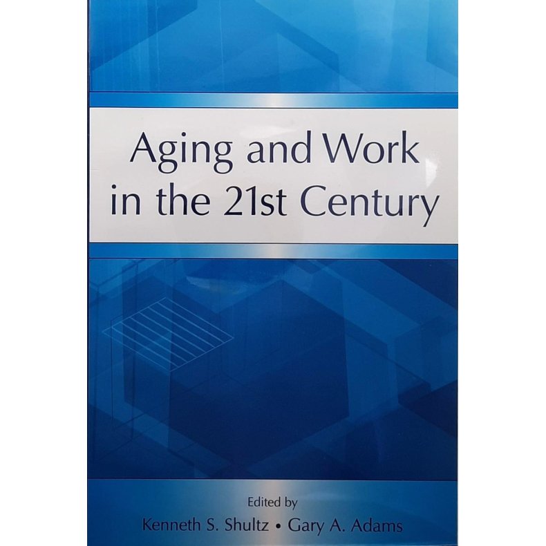 Kenneth S. Shultz og Gary A. Adams - Aging and Work in the 21st Century