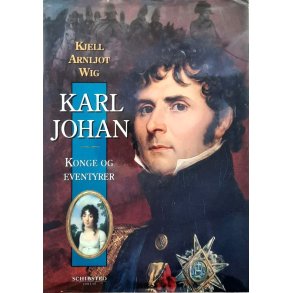 Kjell Arnljot Wig - Karl Johan - Konge og Eventyrer (Innbundet)
