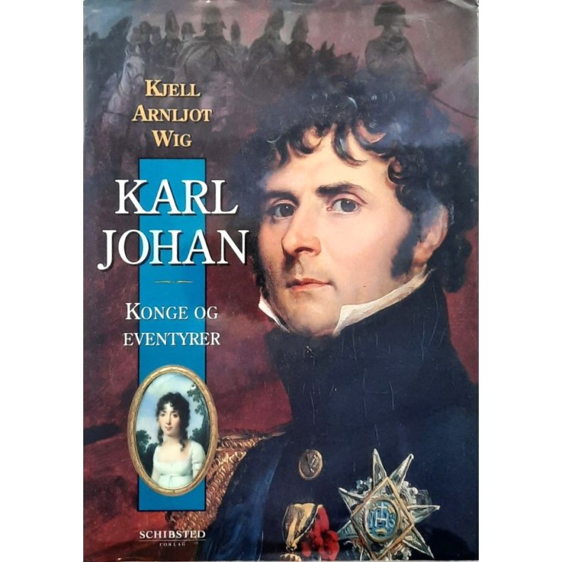 Kjell Arnljot Wig - Karl Johan - Konge og Eventyrer (Innbundet)