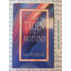 Kjell-Petter Dahl - Med troen i motvind