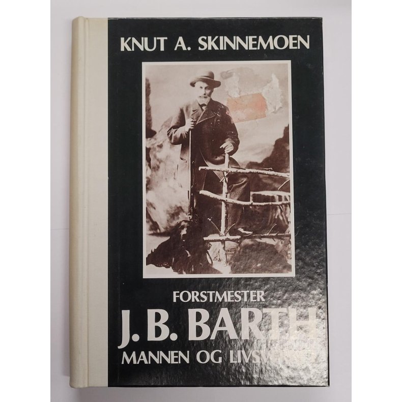 Knut A. Skinnemoen - Forstmester J. B. Barth - Mannen og livsverket