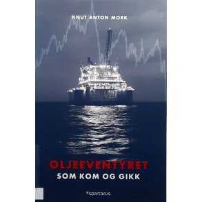 Knut Anton Mork - Oljeeventyret som kom og gikk