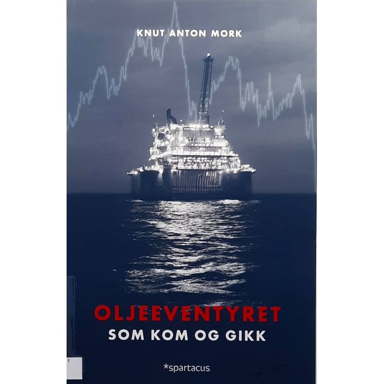 Knut Anton Mork - Oljeeventyret som kom og gikk