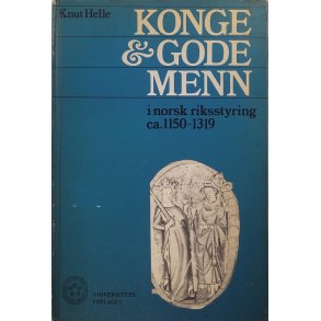 Knut Helle - Konge & gode menn i norsk riksstyring ca 1150-1319