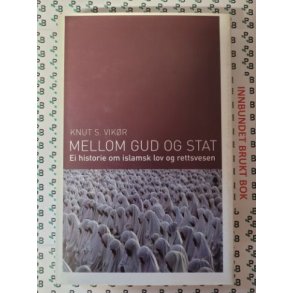 Knut S. Vikr - Mellom Gud og Stat. Ei historie om islamsk lov og rettsvesen