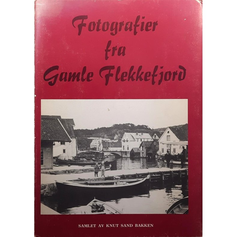 Knut Sand Bakken - Fotografier fra Gamle Flekkefjord (Innbundet)