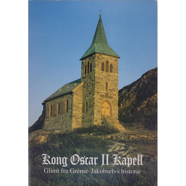 Kong Oscar II kapell - Glimt fra Grense-Jakobselvs historie