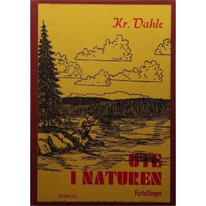 Kr. Dahle - Ute i naturen - fortellinger (Innbundet)