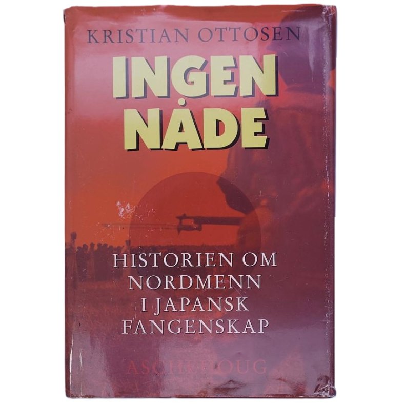 Kristian Ottosen - Ingen nde - Historien om Nordmenn i Japansk fangenskap (Innb.)