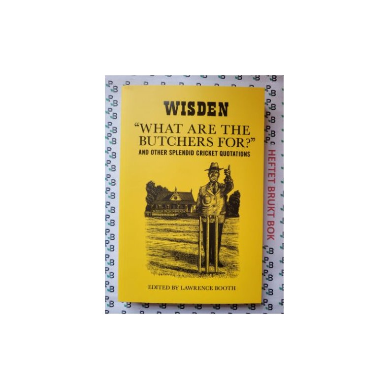 Lawrence Booth - "What Are The Butchers For?": And Other Splendid Cricket Quotations