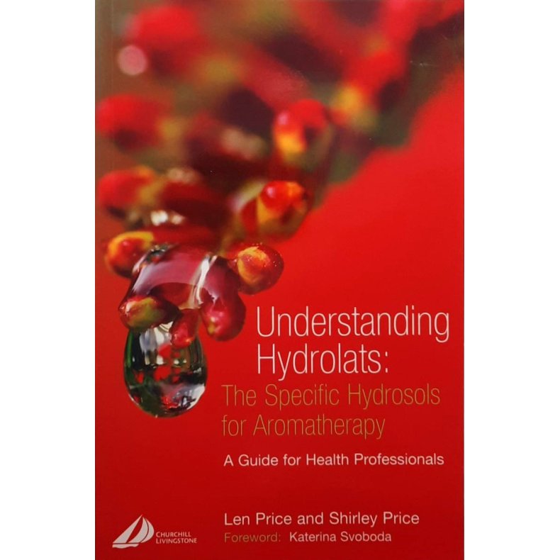 Len Price and Shirley Price - Understanding Hydrolats: The Specific Hydrosols for Aromatherapy