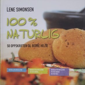 Lene Simonsen - 100% naturlig - 50 oppskrifter til bedre helse