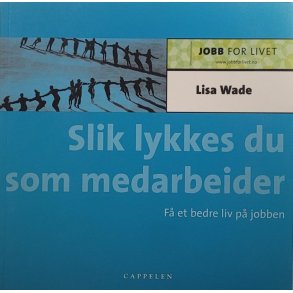 Lisa Wade - Slik lykkes du som medarbeider (Heftet)
