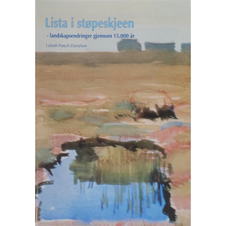 Lisbeth Prsch-Danielsen - Lista i stpeskjeen - Landskapsendringer gjennom 15.000 r