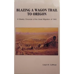 Lloyd W. Coffman - Blazing A Wagon Trail To Oregon