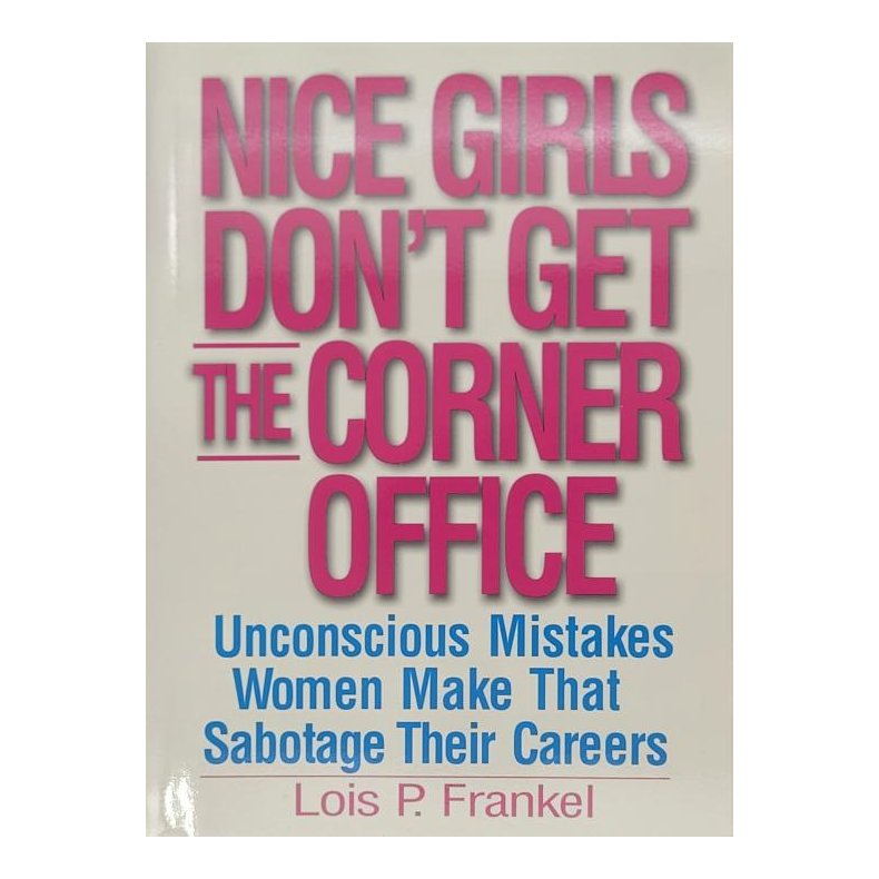 Lois P. Frankel - Nice Girls Don't Get The Corner Office