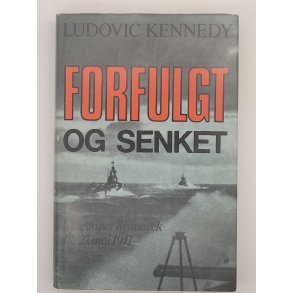 Ludovic Kennedy - Forfulgt og senket. Slagskipet Bismarck 18.-27. mai 1941