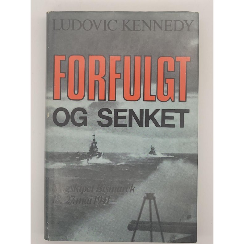 Ludovic Kennedy - Forfulgt og senket. Slagskipet Bismarck 18.-27. mai 1941