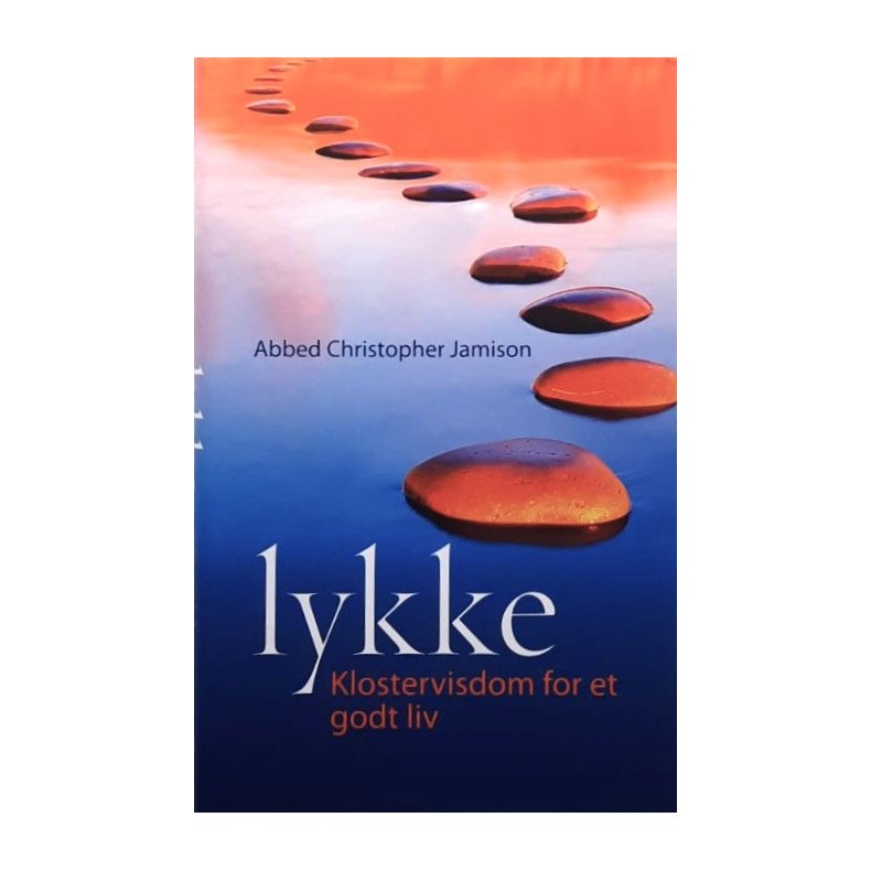 Lykke - Klostervisdom for et godt liv - Abbed Christopher Jamison