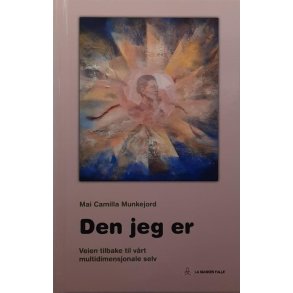 Mai Camilla Munkejord - Den jeg er - Veien tilbake til v�rt multidimensjonale selv