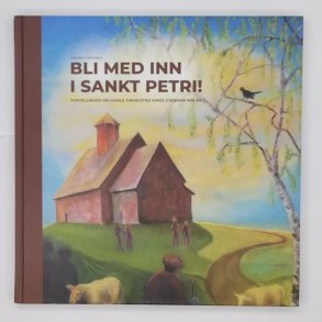 Mariann Johnsen - Bli med inn i Sankt Petri! - Fortellinger om Gamle Tingelstad kirke gjennom 800 r