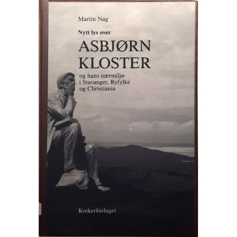 Martin Nag - Nytt lys over Asbj�rn Kloster og hans n�rmilj� i Stavanger, Ryfylke og Christiania