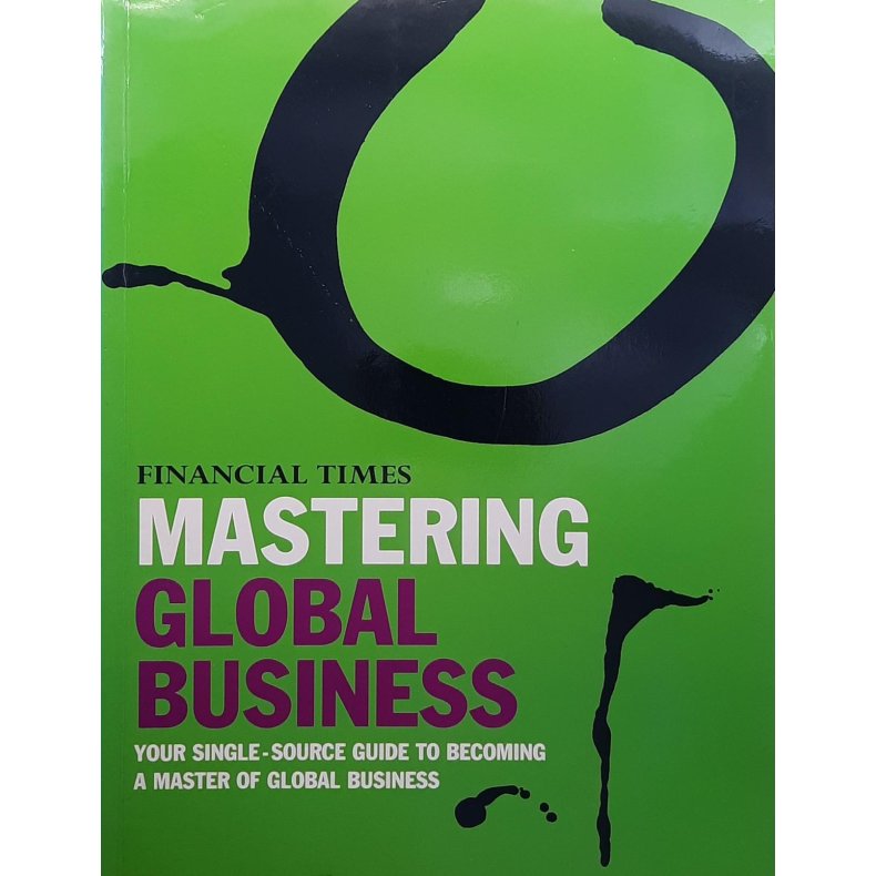Mastering Global Business - Your Single Source Guide to Becoming a Master of Global Business (I)