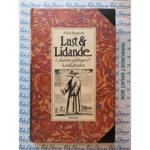 Matts Bergmark - Lust & Lidande. Lkerter, giftdroger & krleksdrycker