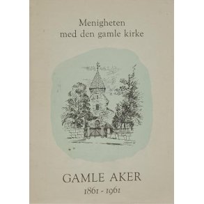 Menigheten med den gamle kirken - Gamle Aker 1861-1961