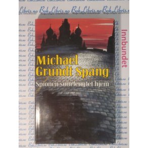 Michael Grundt Spang - Spionen som lengtet hjem