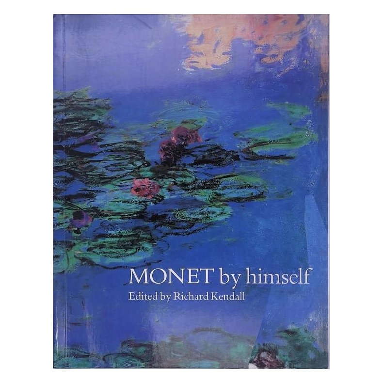 Monet by himself - Edited by Richard Kendall