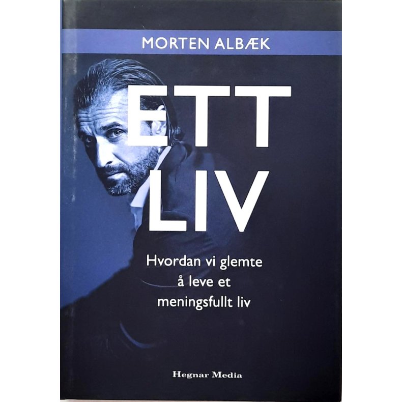Morten Albk - Ett liv - Hvordan vi glemte  leve et meningsfullt liv